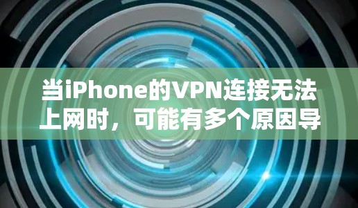当iPhone的VPN连接无法上网时,可能有多个原因导致。以下是一些可能的原因和解决方法 当iPhone的VPN连接无法上网时,可能有多个原因导致。以下是一些可能的原因和解决方法