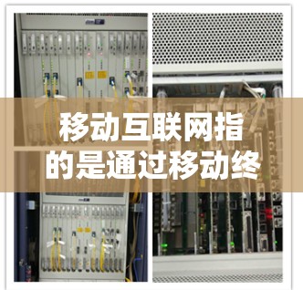 移动互联网指的是通过移动终端设备(如手机、平板电脑等)与互联网进行通信和交互的应用。移动互联网主要包括以下几个方面 移动互联网指的是通过移动终端设备(如手机、平板电脑等)与互联网进行通信和交互的应用。移动互联网主要包括以下几个方面