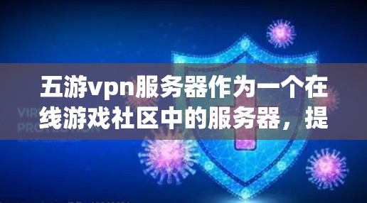 五游vpn服务器作为一个在线游戏社区中的服务器,提供了丰富的内容和多种选择。以下是对其进行全面分析的总结 五游vpn服务器作为一个在线游戏社区中的服务器,提供了丰富的内容和多种选择。以下是对其进行全面分析的总结