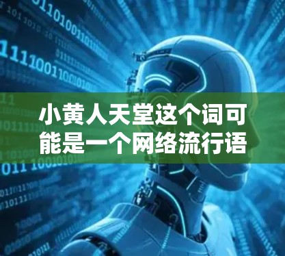 小黄人天堂这个词可能是一个网络流行语,与小黄人(指年轻一代)和天堂(可能指一个充满希望或自由的虚拟空间)结合起来。如果是指一个免费的VPN服务,那么小黄人天堂可能指的是一个推荐的免费VPN平台 小黄人天堂这个词可能是一个网络流行语,与小黄人(指年轻一代)和天堂(可能指一个充满希望或自由的虚拟空间)结合起来。如果是指一个免费的VPN服务,那么小黄人天堂可能指的是一个推荐的免费VPN平台