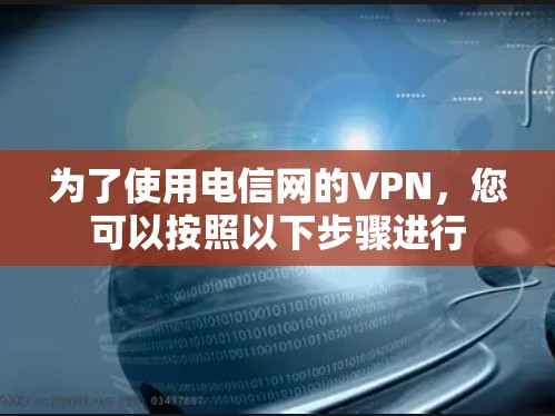 为了使用电信网的VPN,您可以按照以下步骤进行 为了使用电信网的VPN,您可以按照以下步骤进行