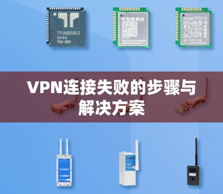 VPN连接失败的步骤与解决方案 VPN连接失败的步骤与解决方案