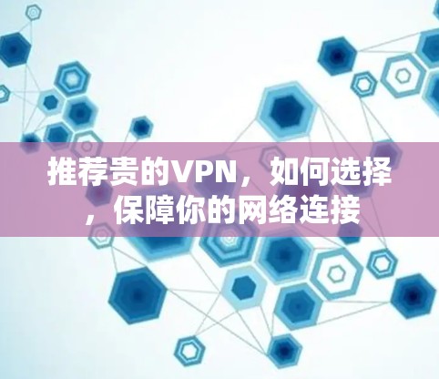 推荐贵的VPN,如何选择,保障你的网络连接 推荐贵的VPN,如何选择,保障你的网络连接