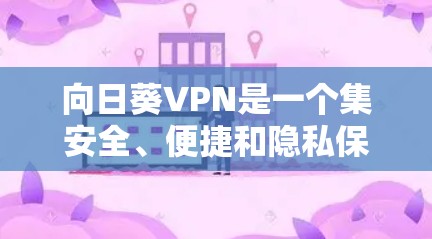向日葵VPN是一个集安全、便捷和隐私保护于一体的网络服务,专为移动设备设计,提供全面的VPN体验。以下是对向日葵VPN功能的详细介绍 向日葵VPN是一个集安全、便捷和隐私保护于一体的网络服务,专为移动设备设计,提供全面的VPN体验。以下是对向日葵VPN功能的详细介绍