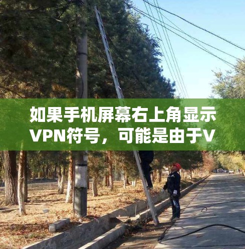 如果手机屏幕右上角显示VPN符号,可能是由于VPN服务未正确启用或显示问题。以下是一些可能的解决步骤 如果手机屏幕右上角显示VPN符号,可能是由于VPN服务未正确启用或显示问题。以下是一些可能的解决步骤