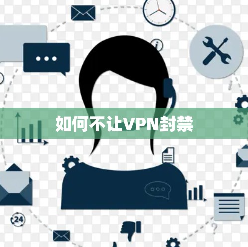 如何不让VPN封禁 如何不让VPN封禁