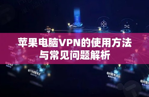 苹果电脑VPN的使用方法与常见问题解析 苹果电脑VPN的使用方法与常见问题解析