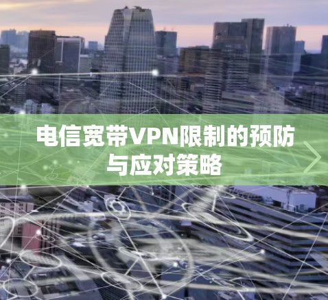 电信宽带VPN限制的预防与应对策略 电信宽带VPN限制的预防与应对策略