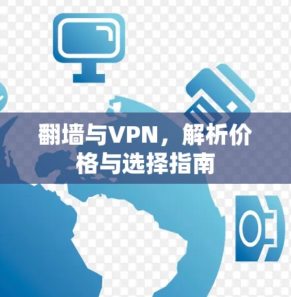 翻墙与VPN,解析价格与选择指南 翻墙与VPN,解析价格与选择指南