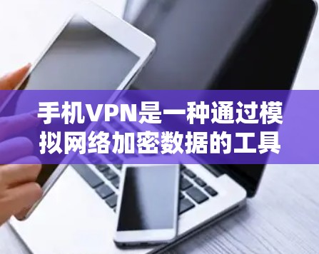 手机VPN是一种通过模拟网络加密数据的工具,允许用户在没有专门VPN设备的情况下访问互联网。以下是对手机VPN的详细分析 手机VPN是一种通过模拟网络加密数据的工具,允许用户在没有专门VPN设备的情况下访问互联网。以下是对手机VPN的详细分析