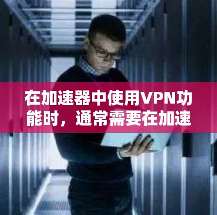 在加速器中使用VPN功能时,通常需要在加速器的设置中配置与VPN相关的参数。以下是一些常见的配置步骤和注意事项 在加速器中使用VPN功能时,通常需要在加速器的设置中配置与VPN相关的参数。以下是一些常见的配置步骤和注意事项
