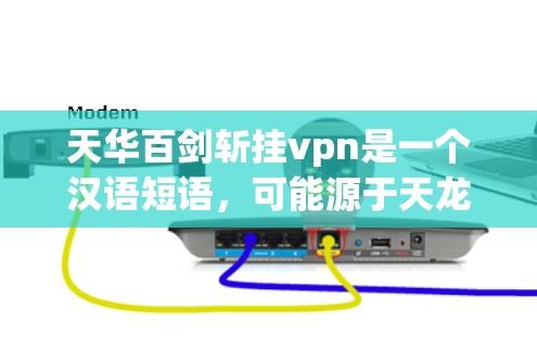 天华百剑斩挂vpn是一个汉语短语,可能源于天龙八部系列中的某个具体技能或机制。在天龙八部中,天功是非常重要的技能之一,常常用于解决战斗中的难题或增强战斗效果 天华百剑斩挂vpn是一个汉语短语,可能源于天龙八部系列中的某个具体技能或机制。在天龙八部中,天功是非常重要的技能之一,常常用于解决战斗中的难题或增强战斗效果