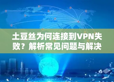 土豆丝为何连接到VPN失败？解析常见问题与解决方案