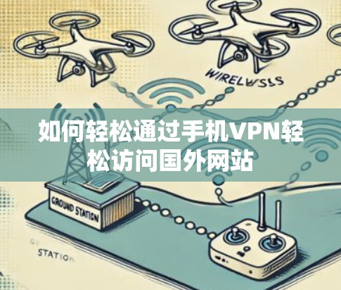 如何轻松通过手机VPN轻松访问国外网站 如何轻松通过手机VPN轻松访问国外网站