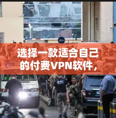 选择一款适合自己的付费VPN软件,关键在于明确自己的需求、预算和使用习惯。以下是对不同需求的推荐 选择一款适合自己的付费VPN软件,关键在于明确自己的需求、预算和使用习惯。以下是对不同需求的推荐