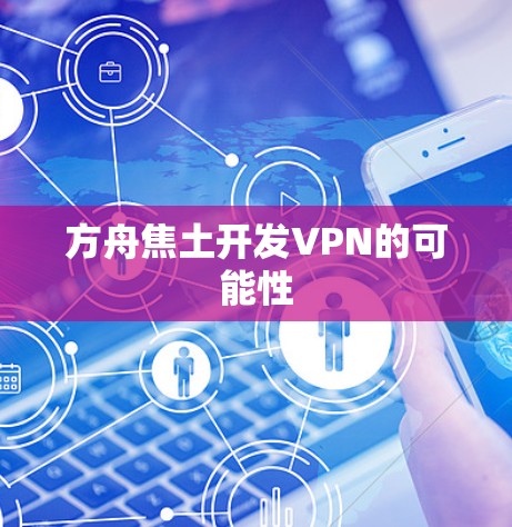 方舟焦土开发VPN的可能性 方舟焦土开发VPN的可能性
