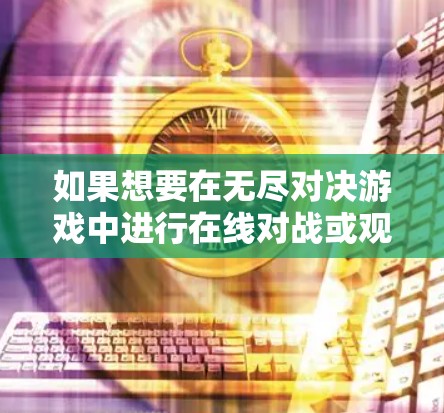 如果想要在无尽对决游戏中进行在线对战或观看比赛，使用VPN是十分有效的解决方案。以下是逐步指南，帮助您使用VPN连接无尽对决