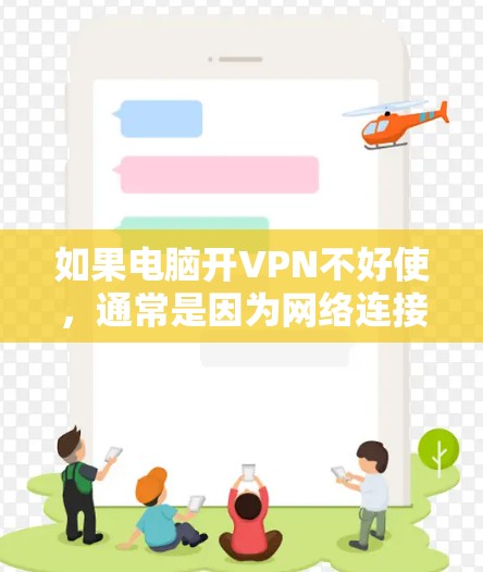如果电脑开VPN不好使,通常是因为网络连接不稳定或防火墙设置不当。以下是逐步的解决方案 如果电脑开VPN不好使,通常是因为网络连接不稳定或防火墙设置不当。以下是逐步的解决方案