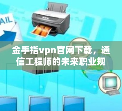 金手指vpn官网下载,通信工程师的未来职业规划 金手指vpn官网下载,通信工程师的未来职业规划