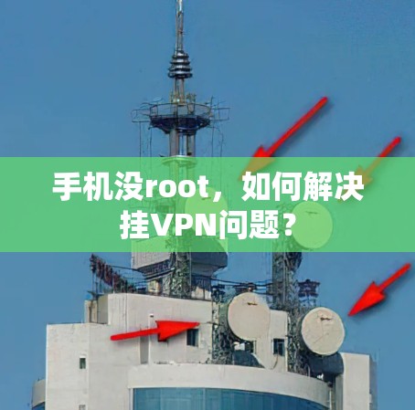 手机没root,如何解决挂VPN问题? 手机没root,如何解决挂VPN问题?