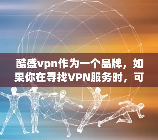 酷盛vpn作为一个品牌,如果你在寻找VPN服务时,可能会对它感兴趣。以下是一些可能的分析和评价,帮助你更好地了解这个产品 酷盛vpn作为一个品牌,如果你在寻找VPN服务时,可能会对它感兴趣。以下是一些可能的分析和评价,帮助你更好地了解这个产品