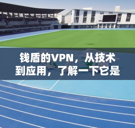 钱盾的VPN,从技术到应用,了解一下它是如何工作的 钱盾的VPN,从技术到应用,了解一下它是如何工作的