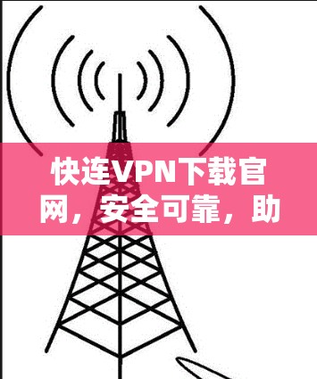 快连VPN下载官网，安全可靠，助力您的VPN之旅