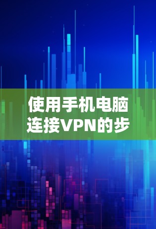 使用手机电脑连接VPN的步骤如下 使用手机电脑连接VPN的步骤如下