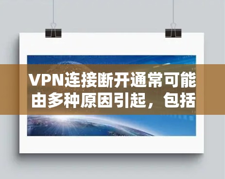 VPN连接断开通常可能由多种原因引起，包括服务器故障、防火墙设置不当、网络信号问题或物理设备故障等。以下是解决此类问题的几种方法