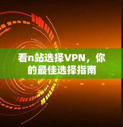 看n站选择VPN，你的最佳选择指南