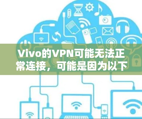 Vivo的VPN可能无法正常连接,可能是因为以下原因 Vivo的VPN可能无法正常连接,可能是因为以下原因