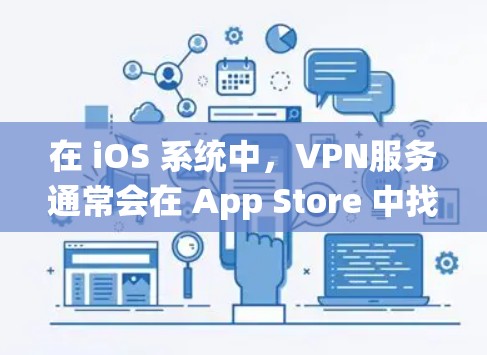 在 iOS 系统中,VPN服务通常会在 App Store 中找到,你可以通过以下步骤手动删除或关闭VPN服务 在 iOS 系统中,VPN服务通常会在 App Store 中找到,你可以通过以下步骤手动删除或关闭VPN服务