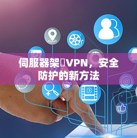 伺服器架設VPN，安全防护的新方法