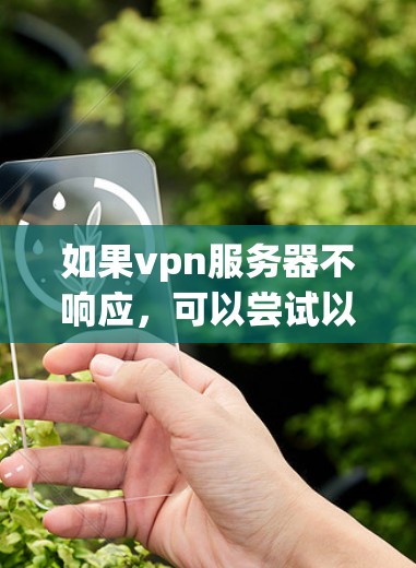 如果vpn服务器不响应，可以尝试以下步骤来解决问题