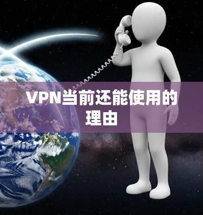 VPN当前还能使用的理由 VPN当前还能使用的理由