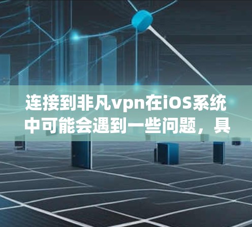连接到非凡vpn在iOS系统中可能会遇到一些问题,具体取决于您使用的VPN客户端和服务器的配置。以下是一些可能的解决方案 连接到非凡vpn在iOS系统中可能会遇到一些问题,具体取决于您使用的VPN客户端和服务器的配置。以下是一些可能的解决方案