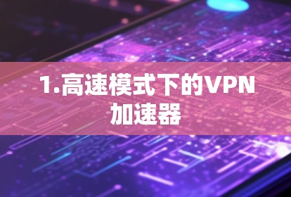 1.高速模式下的VPN加速器 1.高速模式下的VPN加速器