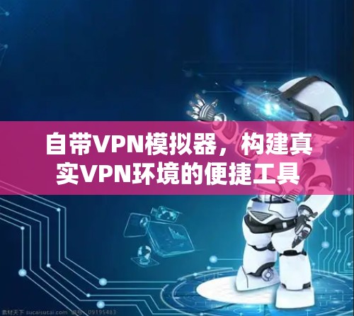 自带VPN模拟器,构建真实VPN环境的便捷工具 自带VPN模拟器,构建真实VPN环境的便捷工具