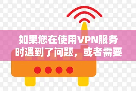 如果您在使用VPN服务时遇到了问题,或者需要更新或重装系统,以下是一些可能的解决方案 如果您在使用VPN服务时遇到了问题,或者需要更新或重装系统,以下是一些可能的解决方案