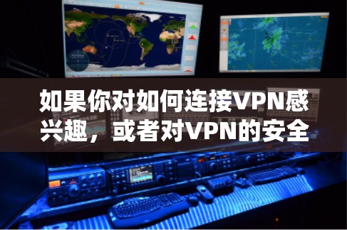 如果你对如何连接VPN感兴趣，或者对VPN的安全性有疑问，建议你使用可靠的VPN服务，确保连接到一个稳定的互联网，避免因断网而影响VPN的安全性
