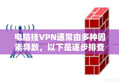电脑挂VPN通常由多种因素导致,以下是逐步排查和解决问题的建议 电脑挂VPN通常由多种因素导致,以下是逐步排查和解决问题的建议