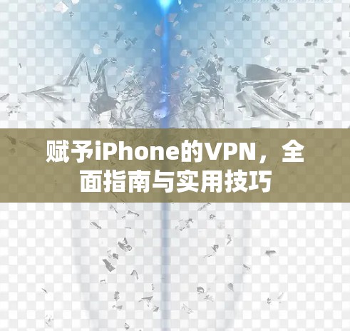 赋予iPhone的VPN,全面指南与实用技巧 赋予iPhone的VPN,全面指南与实用技巧