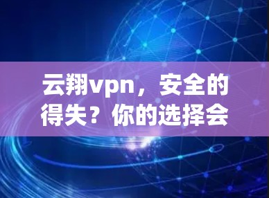 云翔vpn，安全的得失？你的选择会影响未来