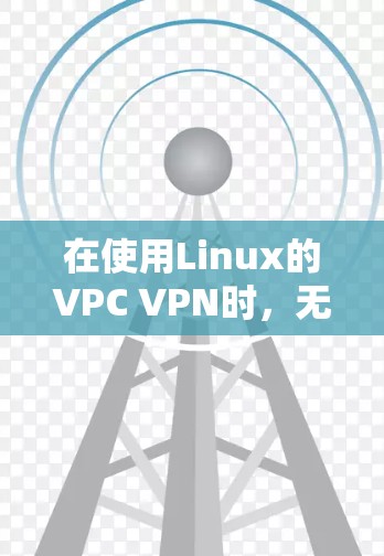 在使用Linux的VPC VPN时,无法上网的问题可能涉及多个方面,包括VPC VPN的配置、网络状态和防火墙设置等。以下是一些可能的原因和解决方案 在使用Linux的VPC VPN时,无法上网的问题可能涉及多个方面,包括VPC VPN的配置、网络状态和防火墙设置等。以下是一些可能的原因和解决方案