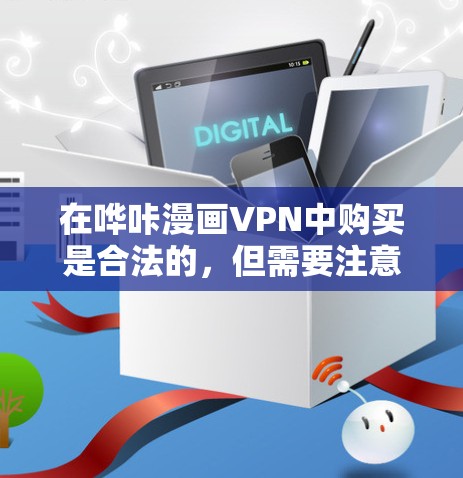 在哗咔漫画VPN中购买是合法的，但需要注意以下几点