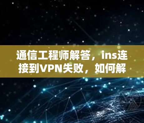 通信工程师解答，ins连接到VPN失败，如何解决？