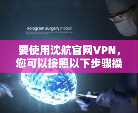 要使用沈航官网VPN,您可以按照以下步骤操作 要使用沈航官网VPN,您可以按照以下步骤操作