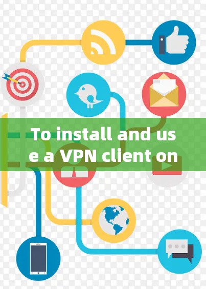 To install and use a VPN client on your computer,follow these organized steps: To install and use a VPN client on your computer,follow these organized steps: