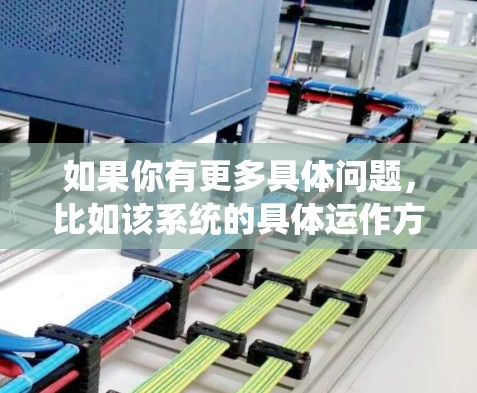 如果你有更多具体问题,比如该系统的具体运作方式、项目成果、或相关数据,请进一步说明,我可以提供更详细的解答 如果你有更多具体问题,比如该系统的具体运作方式、项目成果、或相关数据,请进一步说明,我可以提供更详细的解答