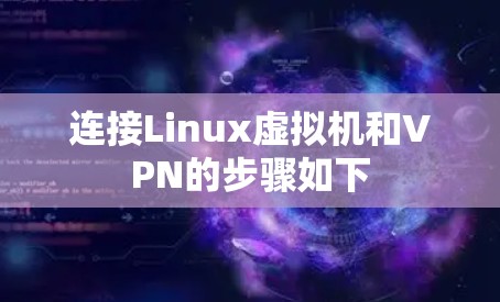 连接Linux虚拟机和VPN的步骤如下